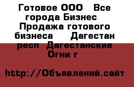 Готовое ООО - Все города Бизнес » Продажа готового бизнеса   . Дагестан респ.,Дагестанские Огни г.